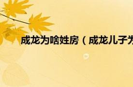 成龙为啥姓房（成龙儿子为什么姓房相关内容简介介绍）