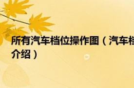 所有汽车档位操作图（汽车档位示意图及操作方法相关内容简介介绍）