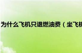 为什么飞机只退燃油费（坐飞机燃油费会退吗相关内容简介介绍）