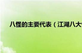 八怪的主要代表（江湖八大怪是哪八怪相关内容简介介绍）