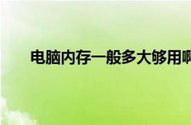 电脑内存一般多大够用啊（电脑内存一般多大够用）