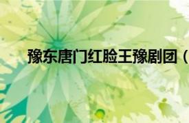 豫东唐门红脸王豫剧团（红脸王 豫剧唐门流派名家）