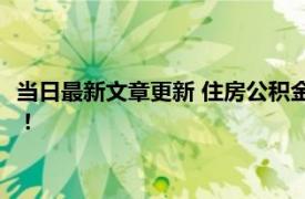 当日最新文章更新 住房公积金全部提取后有影响吗 主要是这方面！