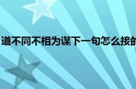 道不同不相为谋下一句怎么接的（道不同不相为谋下一句怎么接）