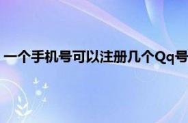 一个手机号可以注册几个Qq号（一个手机号可以注册几个qq号）