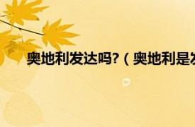 奥地利发达吗?（奥地利是发达国家吗相关内容简介介绍）