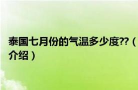 泰国七月份的气温多少度??（泰国8月天气能旅游吗相关内容简介介绍）