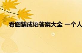 看图猜成语答案大全 一个人一只鸡（看图猜成语答案大全）