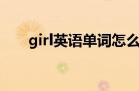 girl英语单词怎么读（girl 英语单词）