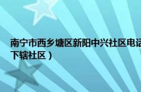 南宁市西乡塘区新阳中兴社区电话（中兴社区 广西南宁市西乡塘区新阳街下辖社区）