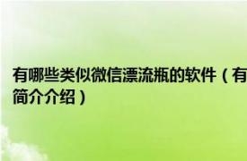 有哪些类似微信漂流瓶的软件（有没有类似微信漂流瓶的手机软件相关内容简介介绍）