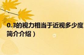 0.3的视力相当于近视多少度（视力0.3属于多少度近视相关内容简介介绍）