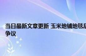 当日最新文章更新 玉米地铺地毯后续处理结果 贵州农业专家下乡事件引起争议