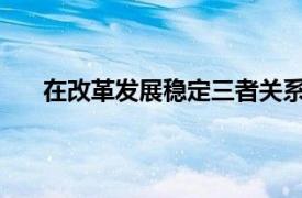 在改革发展稳定三者关系中改革是社会稳定与发展的