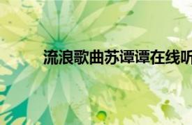 流浪歌曲苏谭谭在线听（流浪 苏谭谭演唱歌曲）