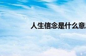 人生信念是什么意思（信念是什么意思）