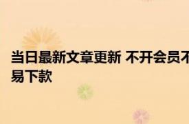 当日最新文章更新 不开会员不查征信的贷款平台有哪些 这五款容易下款