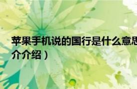 苹果手机说的国行是什么意思（苹果国行是什么意思相关内容简介介绍）