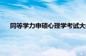 同等学力申硕心理学考试大纲（同等学力申硕心理学考试）