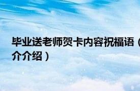 毕业送老师贺卡内容祝福语（毕业给老师的贺卡寄语相关内容简介介绍）