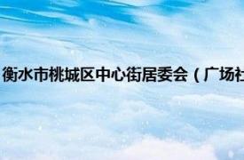 衡水市桃城区中心街居委会（广场社区 河北衡水市桃城区河西街下辖社区）