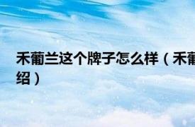 禾葡兰这个牌子怎么样（禾葡兰的化妆品怎么样相关内容简介介绍）