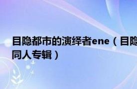 目隐都市的演绎者ene（目隐都市的演绎者 Jin于2012年推出的同人专辑）