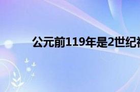 公元前119年是2世纪初还是末（公元前119年）