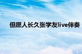 但愿人长久张学友live伴奏（但愿人长久 张学友演唱歌曲）