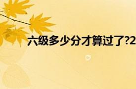 六级多少分才算过了?2022（六级多少分才算过）