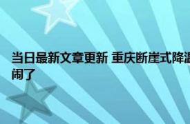 当日最新文章更新 重庆断崖式降温鱼翻塘市民组团捞鱼 场面十分壮观太热闹了