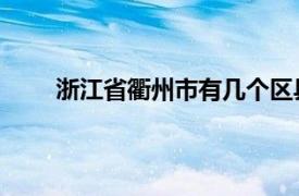 浙江省衢州市有几个区县（衢州 浙江省辖地级市）