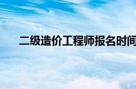 二级造价工程师报名时间2022年（二级造价工程师）