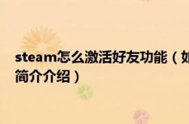 steam怎么激活好友功能（如何在steam激活好友功能相关内容简介介绍）