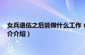 女兵退伍之后能做什么工作（女兵退伍后有什么出路相关内容简介介绍）