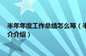 半年年度工作总结怎么写（半年度工作总结要怎么写相关内容简介介绍）