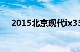 2015北京现代ix35自动两驱智能型2.0L