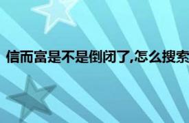 信而富是不是倒闭了,怎么搜索不到APP（信而富是不是倒闭了）