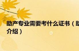 助产专业需要考什么证书（助产专业可以考哪些证相关内容简介介绍）