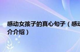 感动女孩子的真心句子（感动女孩子的真心话500句相关内容简介介绍）