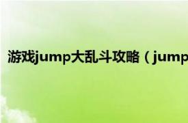 游戏jump大乱斗攻略（jump大乱斗怎么玩相关内容简介介绍）