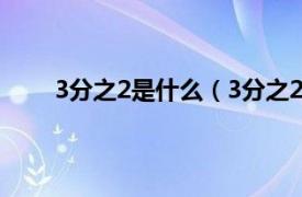 3分之2是什么（3分之2是多少相关内容简介介绍）