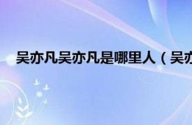 吴亦凡吴亦凡是哪里人（吴亦凡是哪里人相关内容简介介绍）