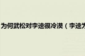 为何武松对李逵很冷漠（李逵为什么说怕武松相关内容简介介绍）