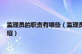 监理员的职责有哪些（监理员的工作职责是什么相关内容简介介绍）