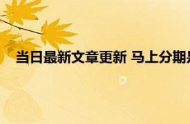 当日最新文章更新 马上分期是不是正规网贷 该产品上征信吗