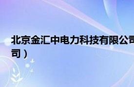 北京金汇中电力科技有限公司电话（北京金汇中电力科技有限公司）