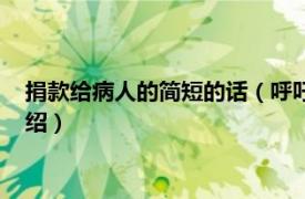 捐款给病人的简短的话（呼吁为病人捐款的语录相关内容简介介绍）