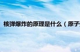 核弹爆炸的原理是什么（原子弹爆炸的原理相关内容简介介绍）