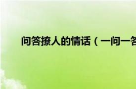 问答撩人的情话（一问一答撩人情话相关内容简介介绍）